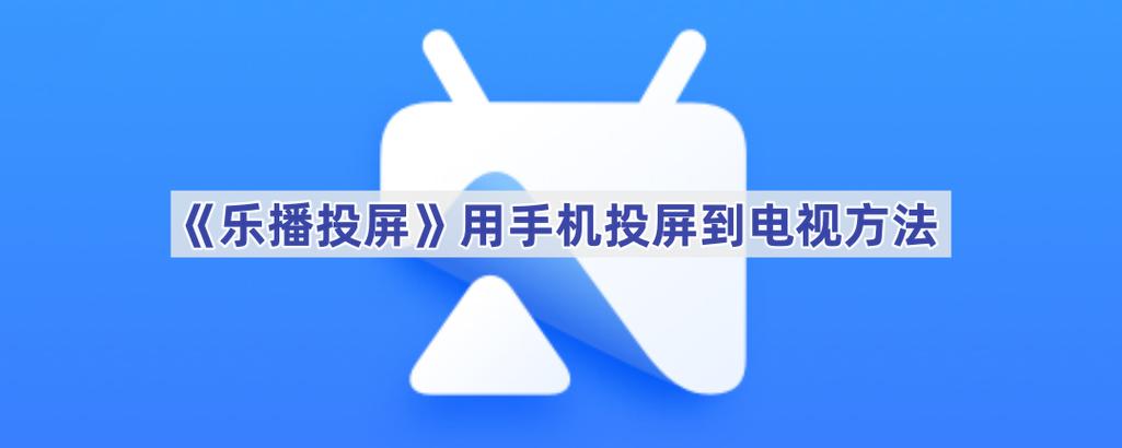 乐播投屏手机投屏电视