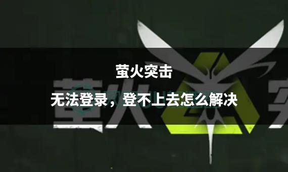 萤火突击登录弹不出来